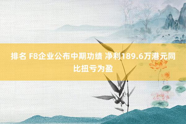 排名 F8企业公布中期功绩 净利189.6万港元同比扭亏为盈