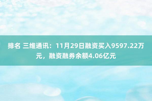 排名 三维通讯：11月29日融资买入9597.22万元，融资融券余额4.06亿元