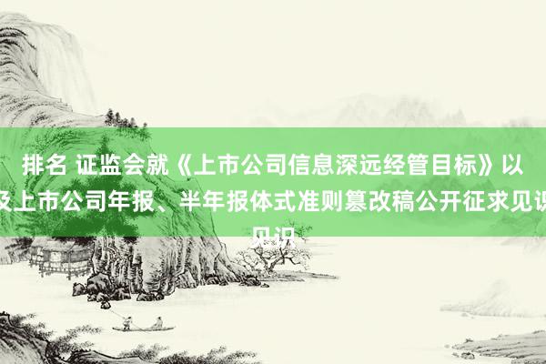 排名 证监会就《上市公司信息深远经管目标》以及上市公司年报、半年报体式准则篡改稿公开征求见识