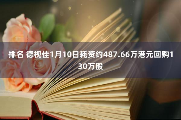 排名 德视佳1月10日耗资约487.66万港元回购130万股