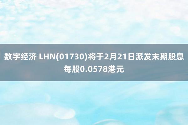 数字经济 LHN(01730)将于2月21日派发末期股息每股0.0578港元