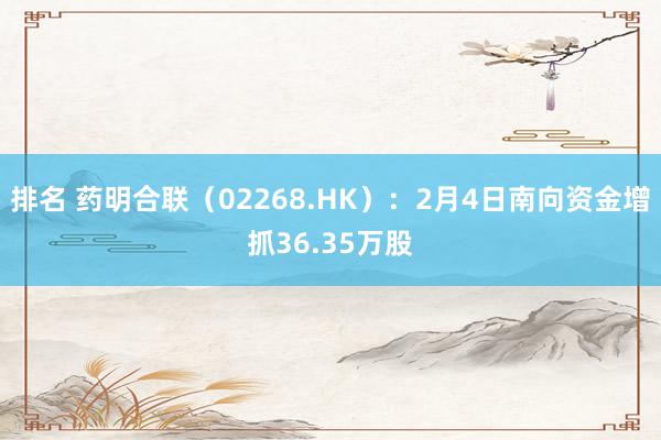 排名 药明合联（02268.HK）：2月4日南向资金增抓36.35万股