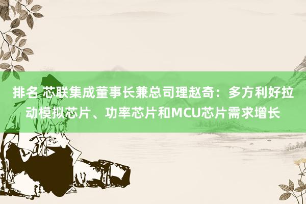 排名 芯联集成董事长兼总司理赵奇：多方利好拉动模拟芯片、功率芯片和MCU芯片需求增长