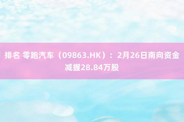 排名 零跑汽车（09863.HK）：2月26日南向资金减握28.84万股