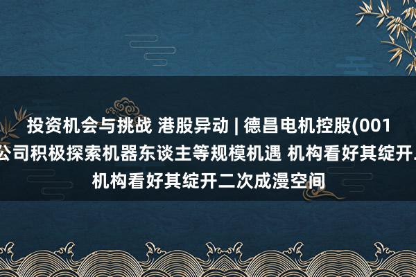 投资机会与挑战 港股异动 | 德昌电机控股(00179)涨超5% 公司积极探索机器东谈主等规模机遇 机构看好其绽开二次成漫空间