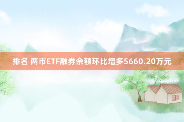 排名 两市ETF融券余额环比增多5660.20万元