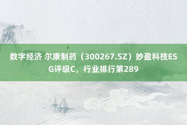 数字经济 尔康制药（300267.SZ）妙盈科技ESG评级C，行业排行第289